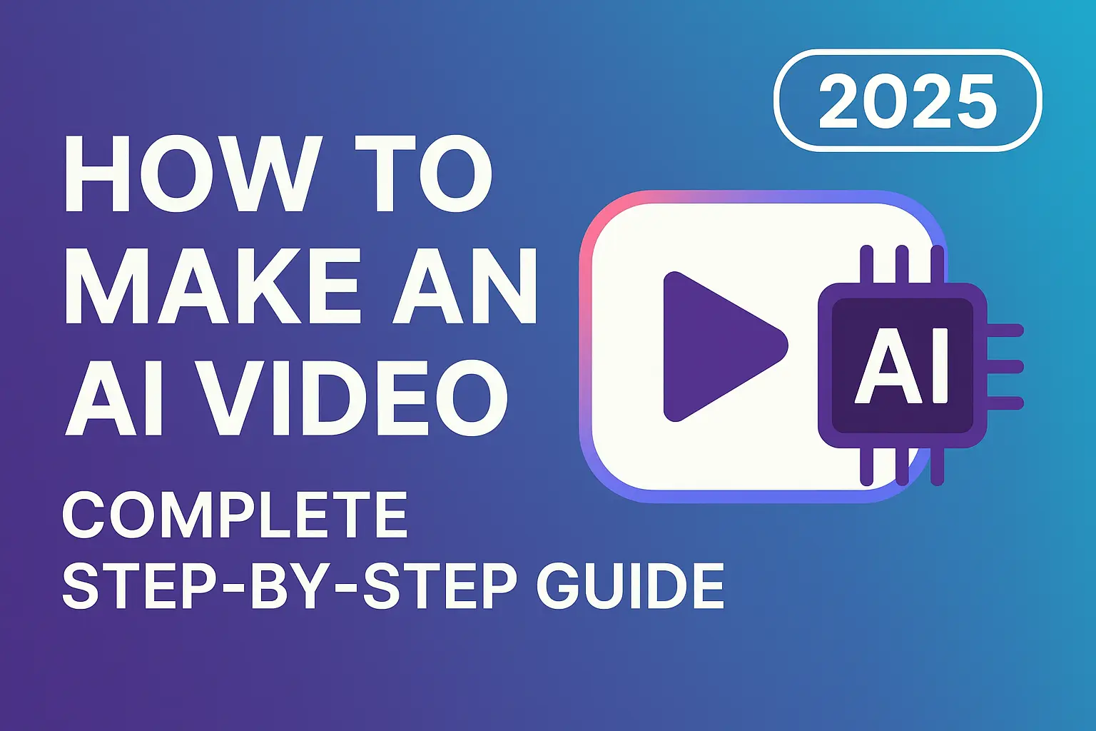 How to Make an AI Video (2025 Complete Step-by-Step Guide)