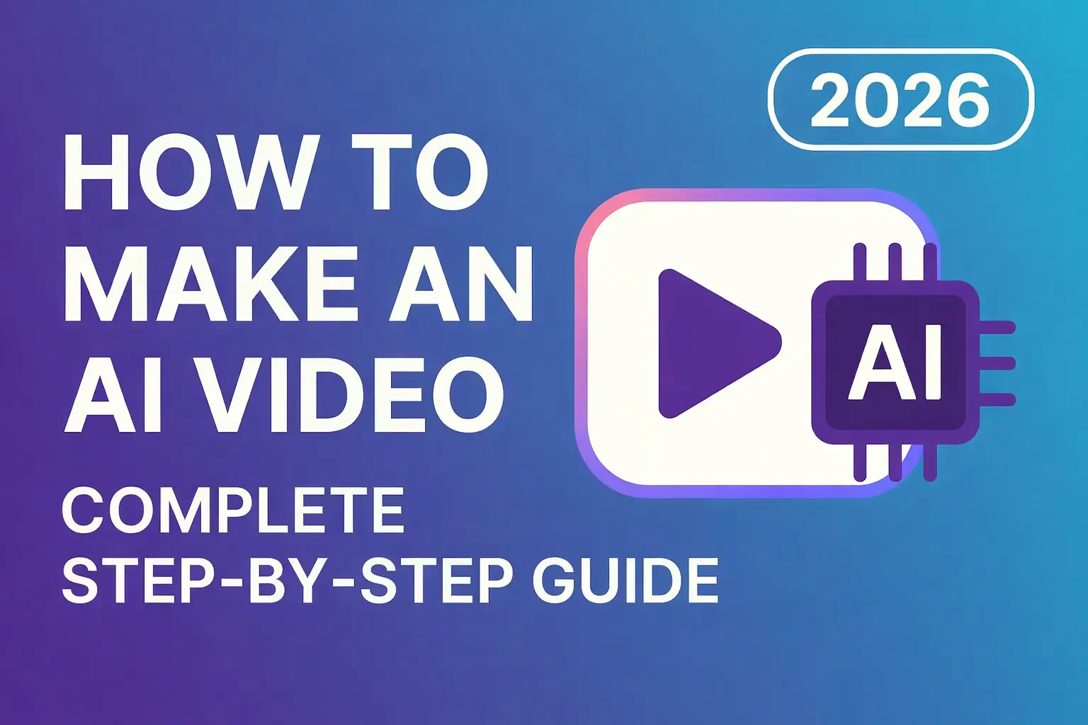 How to Make an AI Video (2026 Complete Step-by-Step Guide)