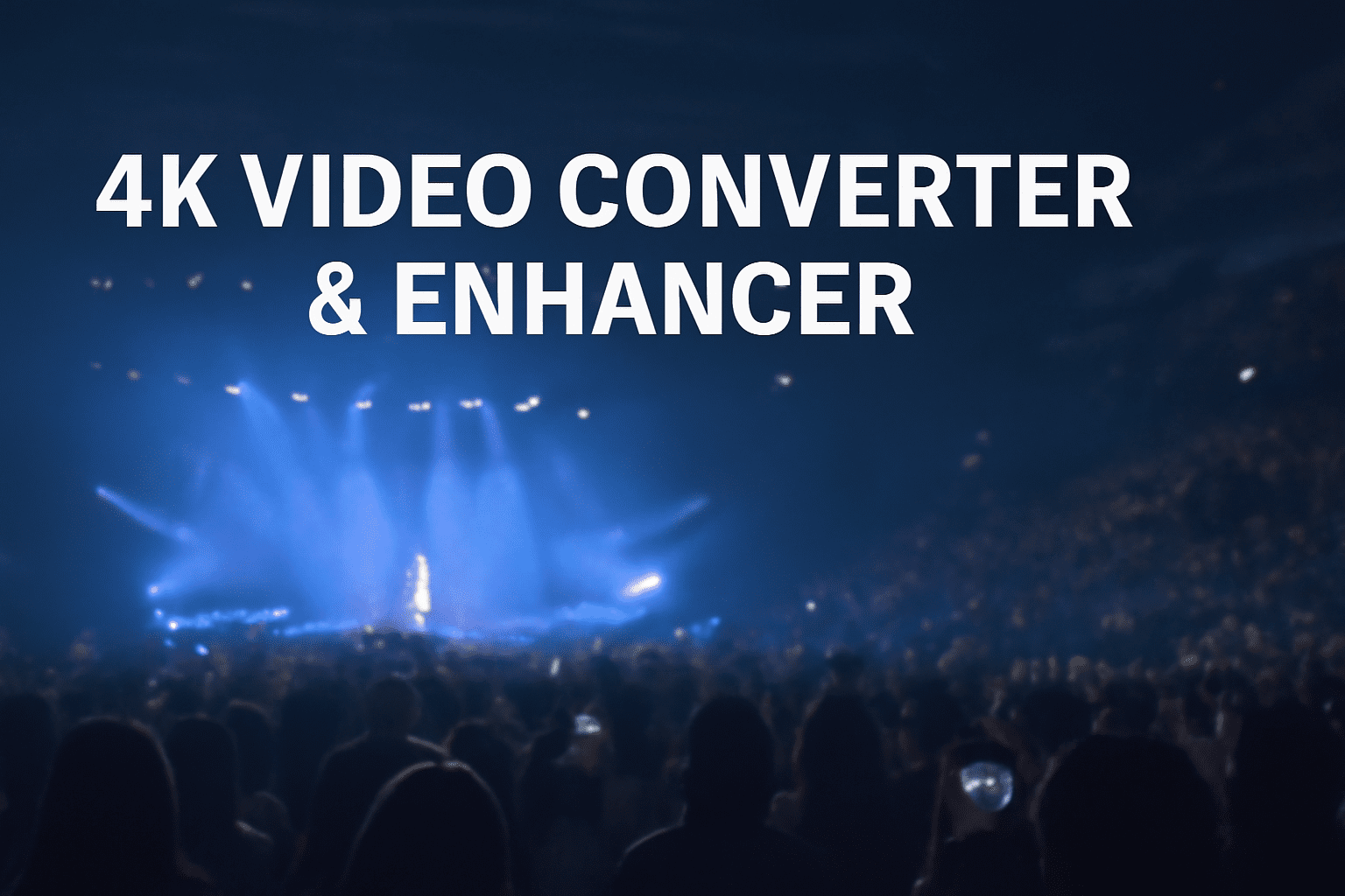 4K Video Converter & Enhancer: Turn Your Blurry Idol Concert or Fan Meeting Footage into 4K